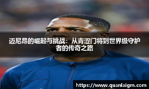 迈尼昂的崛起与挑战：从青涩门将到世界级守护者的传奇之路